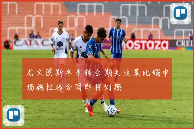 尤文图斯冬季转会期关注莱比锡中场施拉格合同即将到期